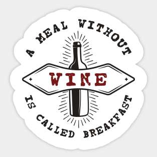 A Meal Without Wine is Breakfast Sticker